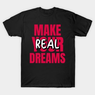 Make Your Dreams Real T-Shirt